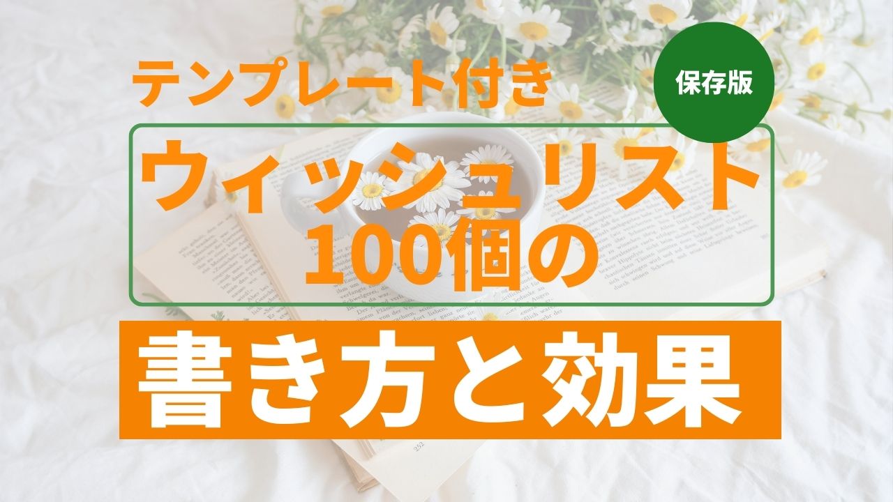 あなたが現在見ているのは 【保存版】ウィッシュリスト100個の書き方と効果｜テンプレート付きでやさしく解説